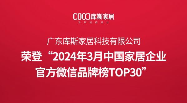 【品牌資訊】庫斯榮登“2024年3月中國(guó)家居企業(yè)官方微信品牌榜TOP30”